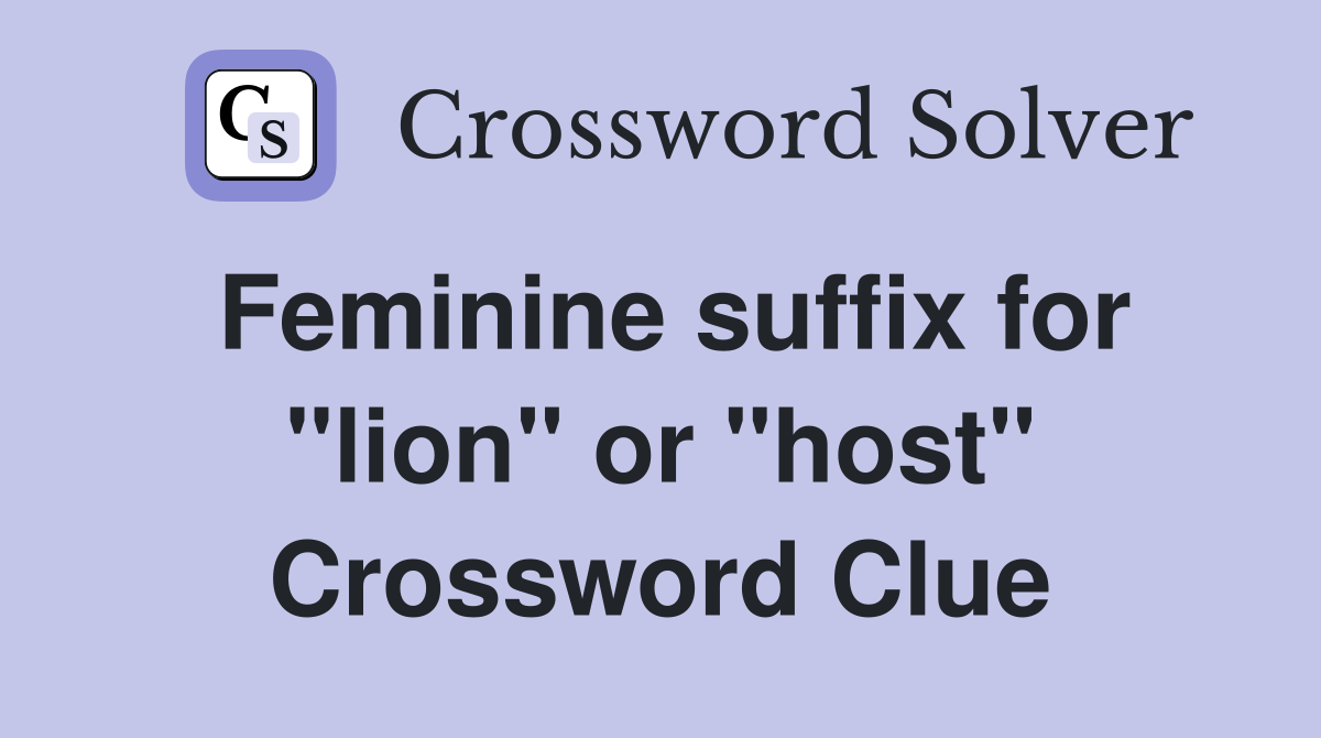 Feminine suffix for "lion" or "host" Crossword Clue