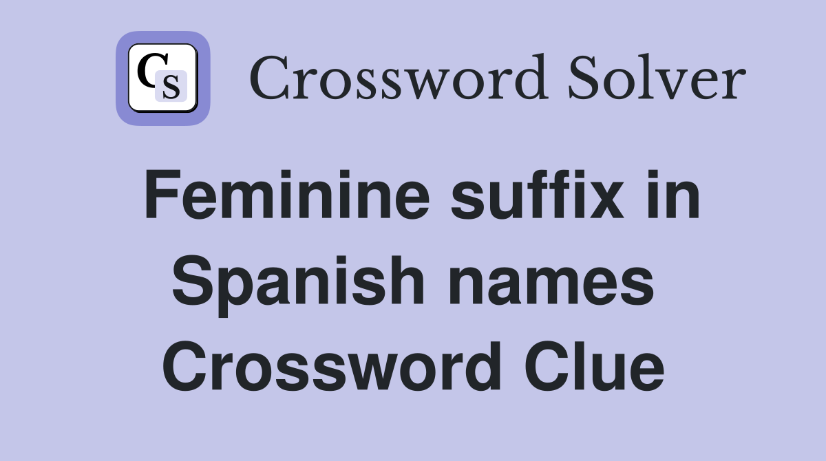 Feminine suffix in Spanish names Crossword Clue