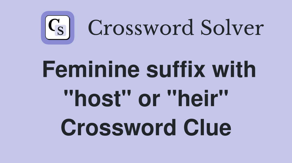Feminine suffix with "host" or "heir" Crossword Clue
