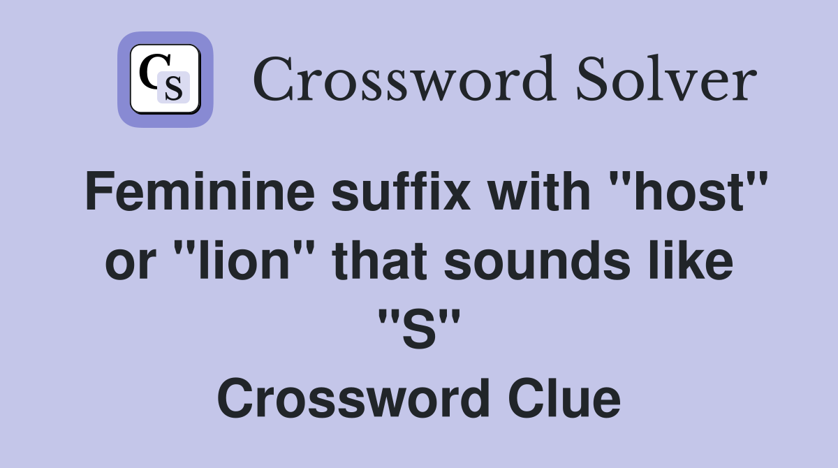Feminine suffix with "host" or "lion" that sounds like "S" Crossword Clue