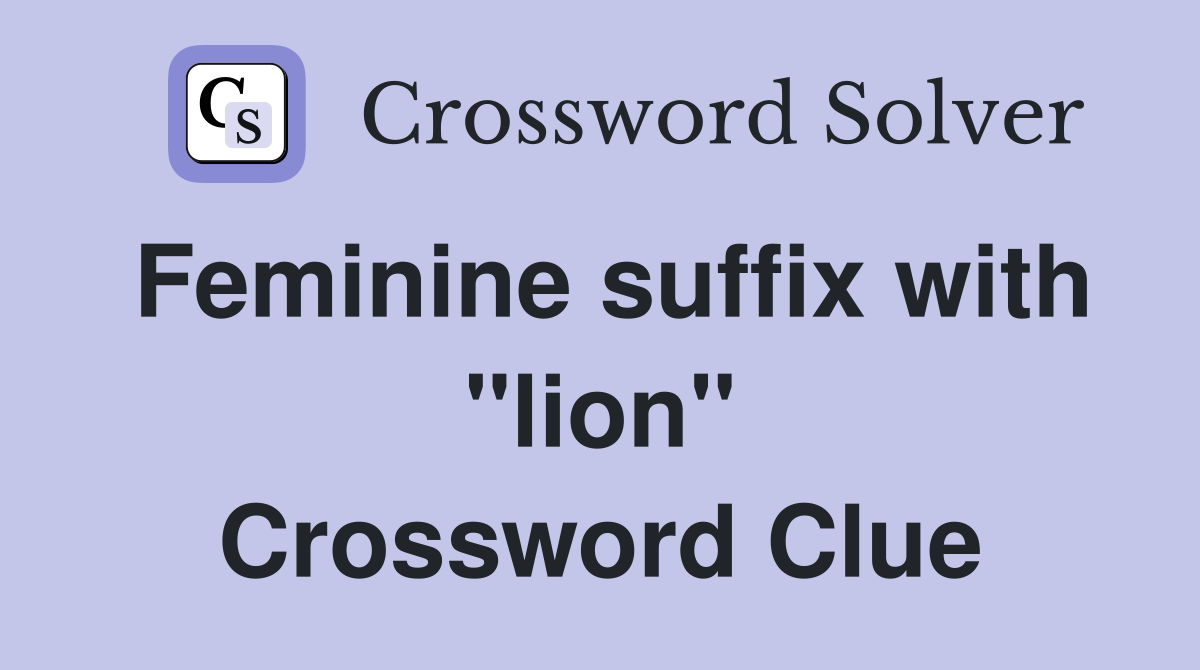 Feminine suffix with "lion" Crossword Clue