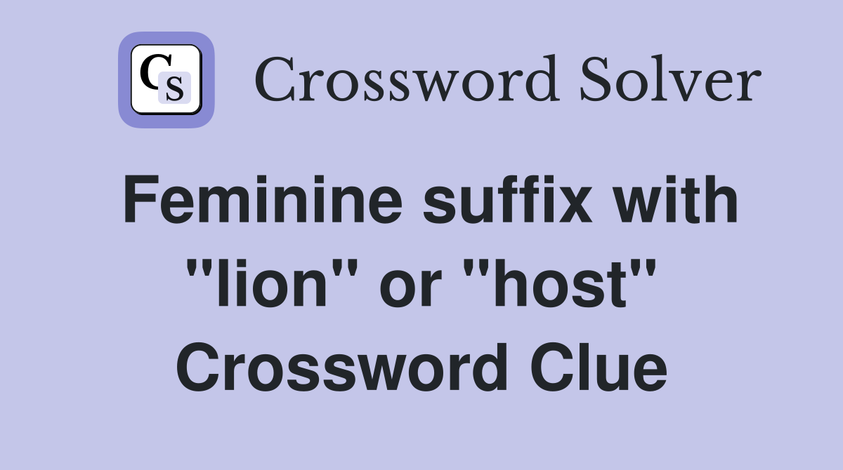 Feminine suffix with "lion" or "host" Crossword Clue