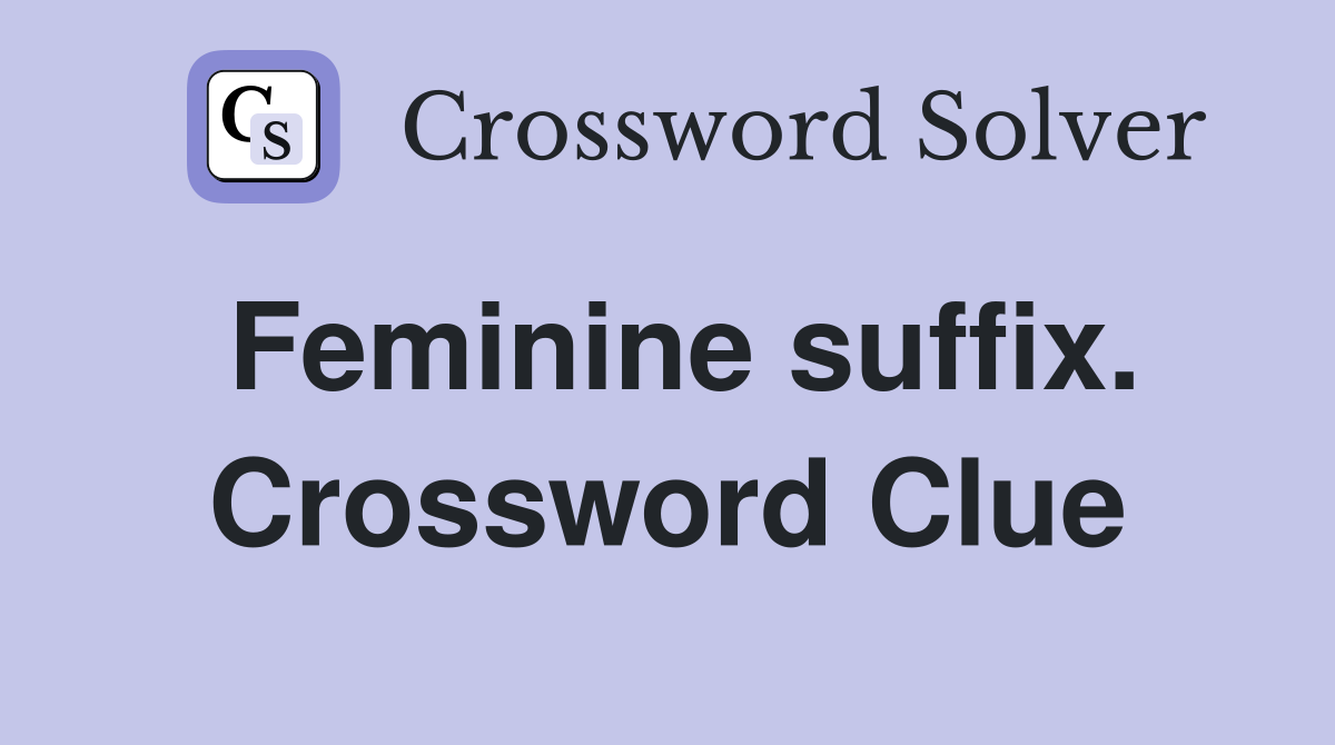Feminine suffix. Crossword Clue