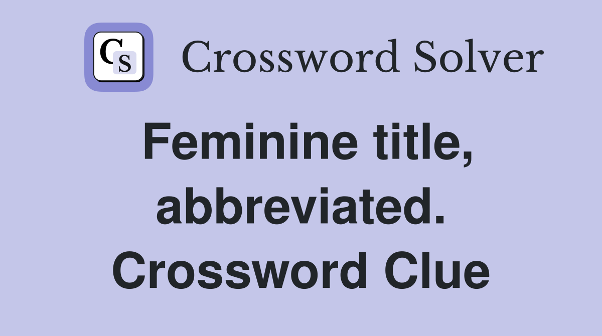 Feminine title, abbreviated. Crossword Clue