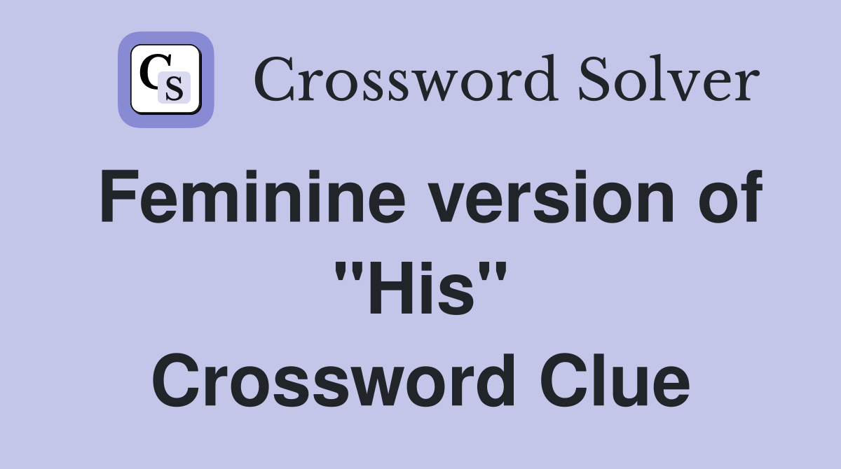 Feminine version of "His" Crossword Clue