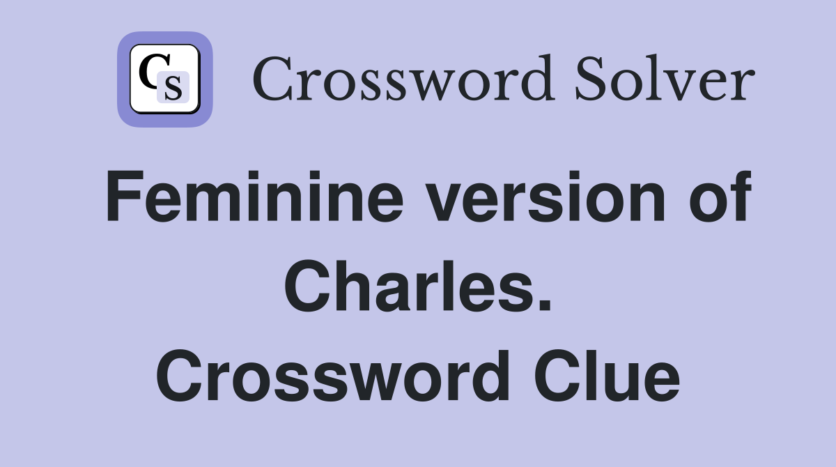 Feminine version of Charles. Crossword Clue