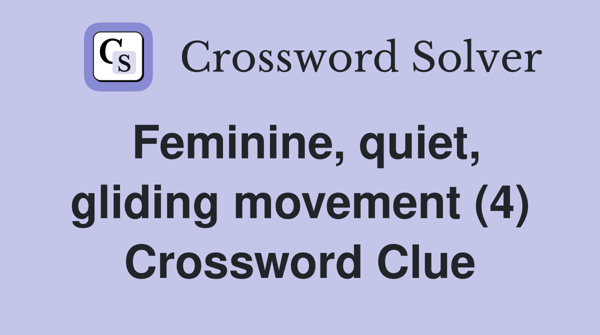 Feminine, quiet, gliding movement (4) Crossword Clue