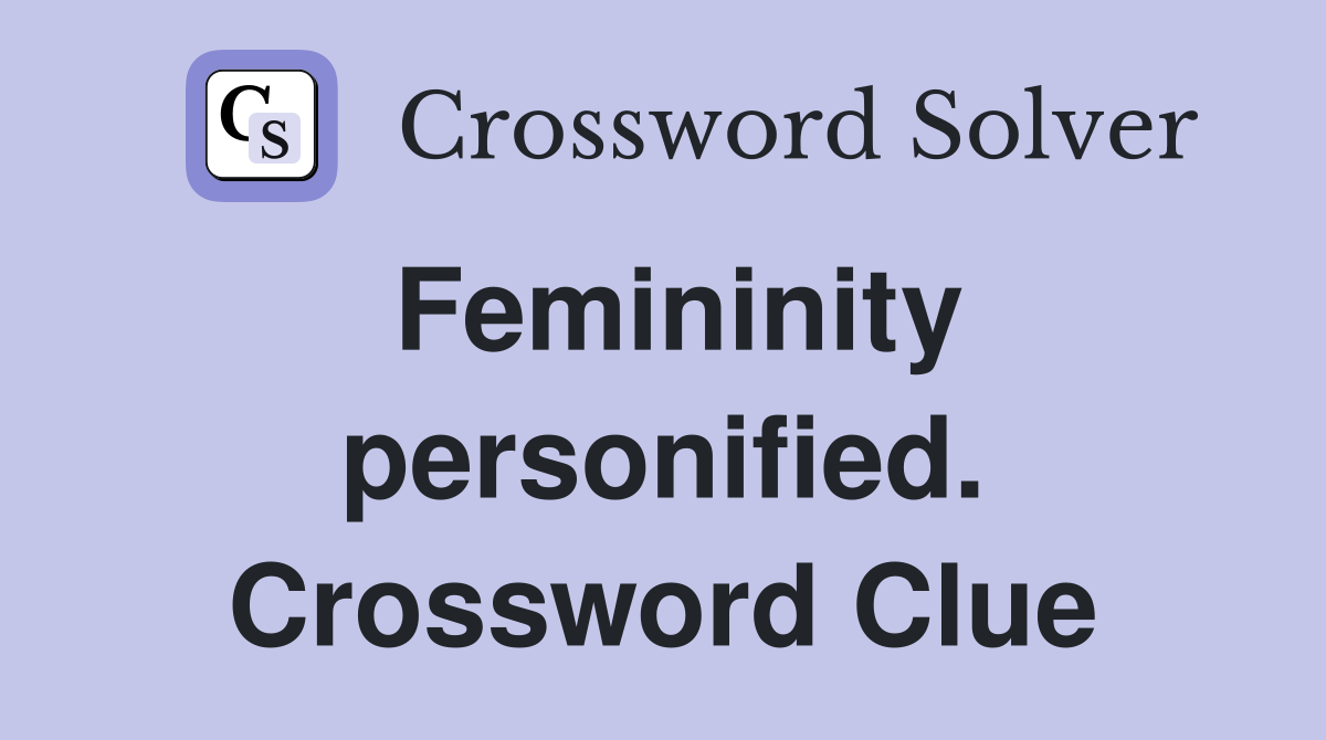 Femininity personified. Crossword Clue