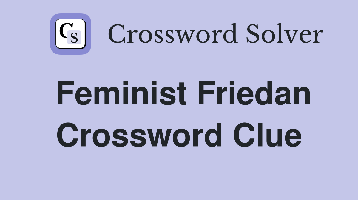Feminist Friedan Crossword Clue