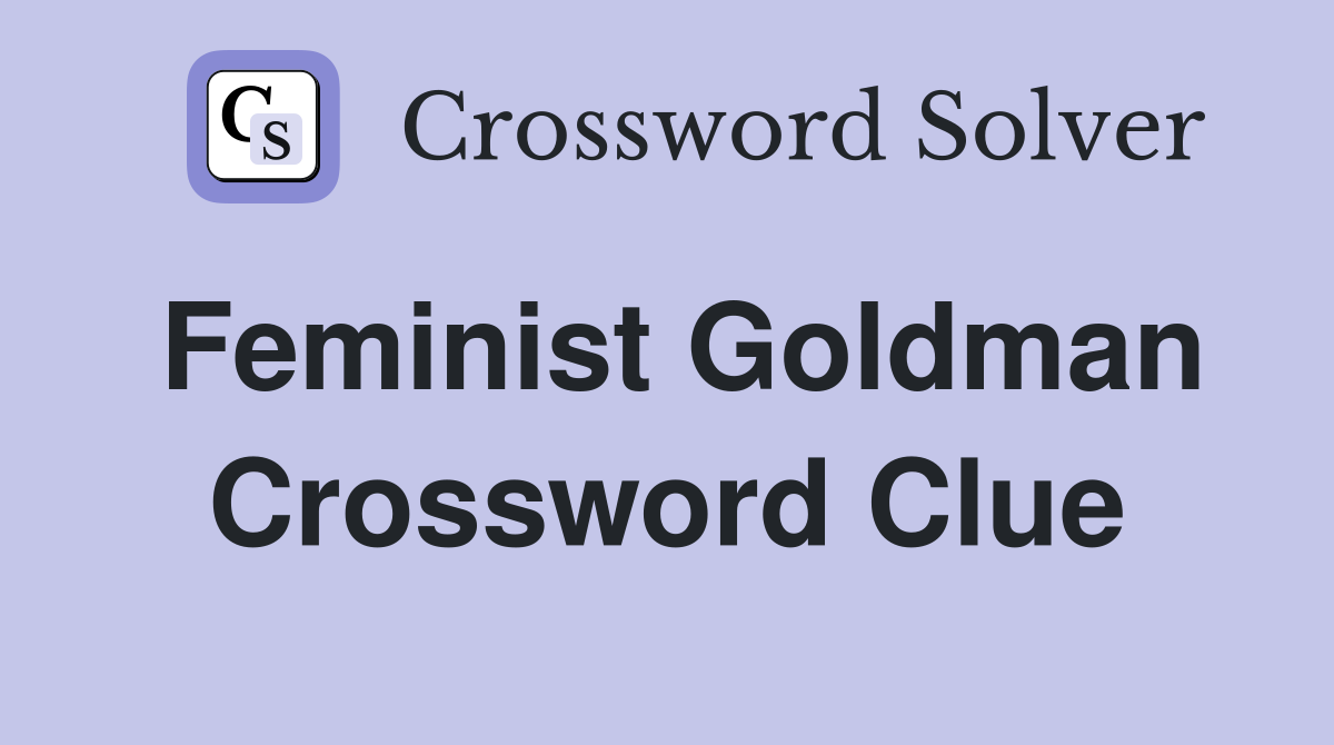 Feminist Goldman Crossword Clue