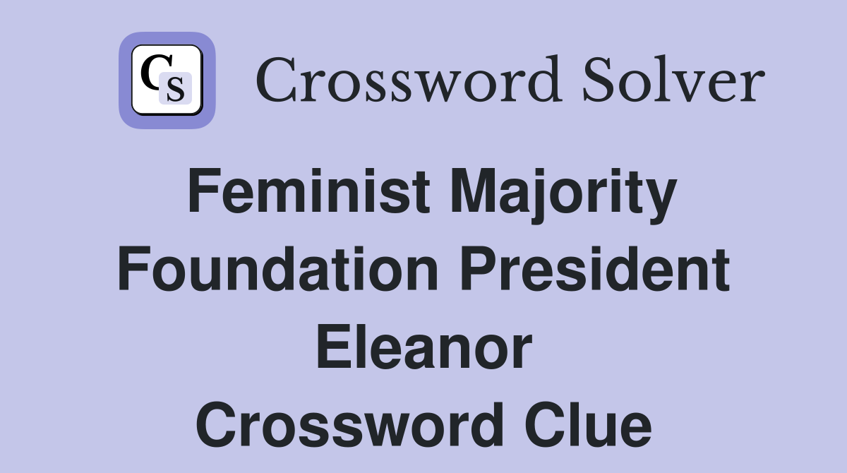 Feminist Majority Foundation President Eleanor Crossword Clue