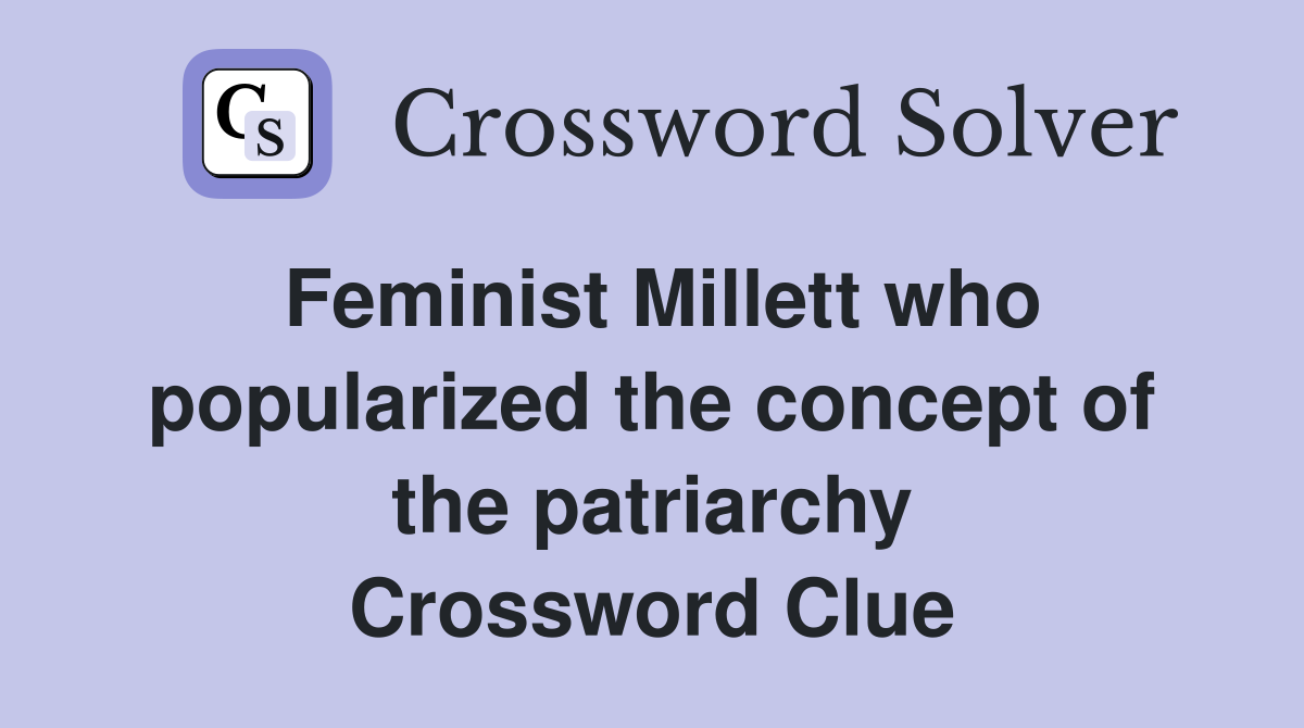 Feminist Millett who popularized the concept of the patriarchy Crossword Clue