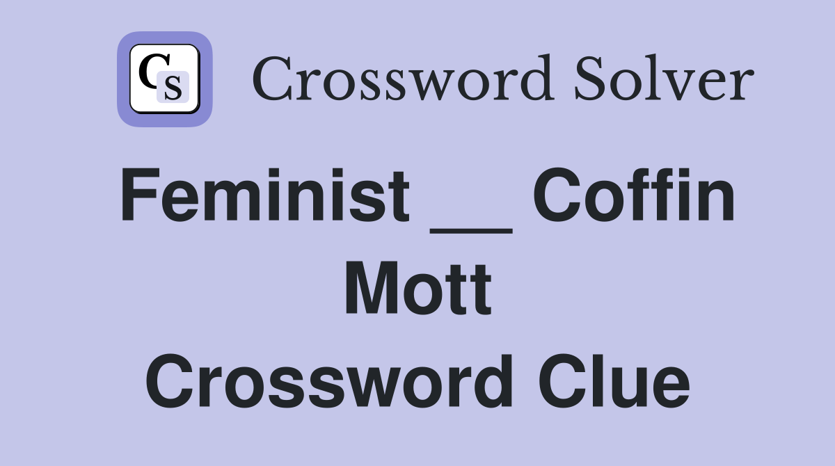 Feminist __ Coffin Mott Crossword Clue