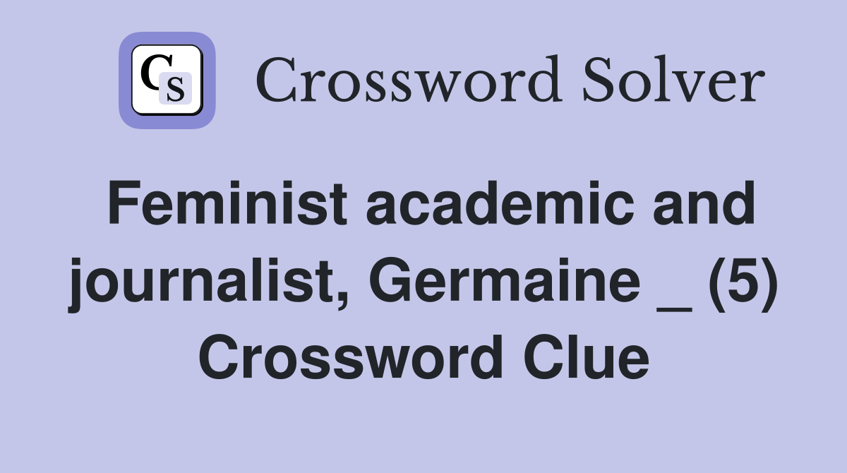 Feminist academic and journalist, Germaine _ (5) Crossword Clue