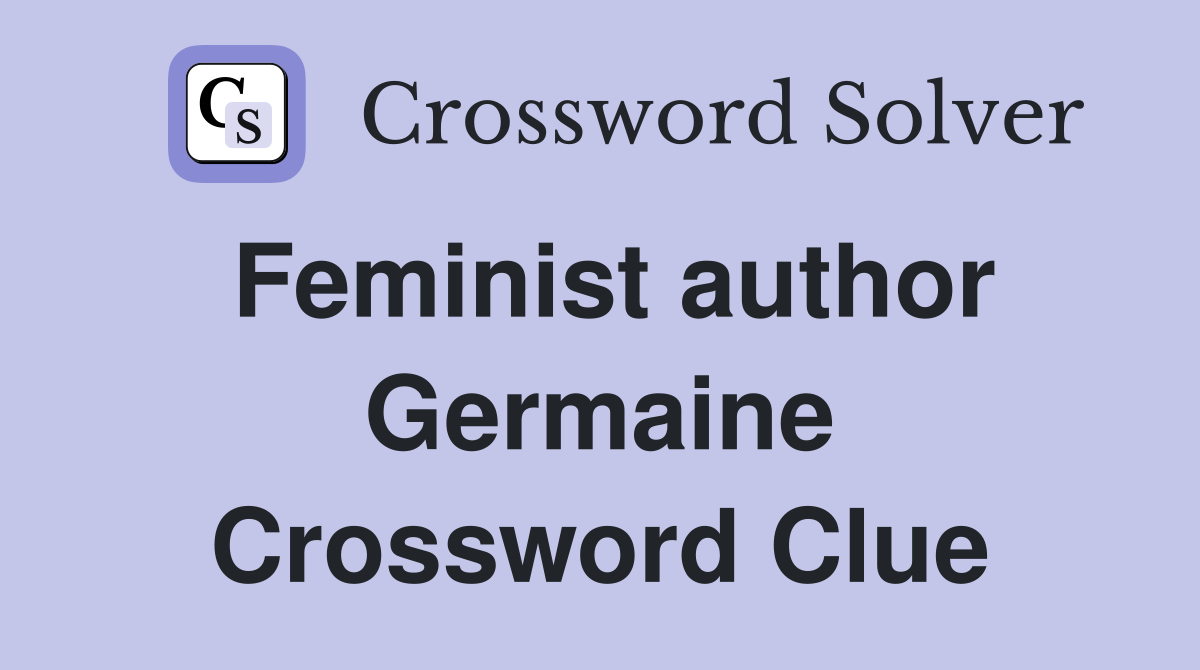 Feminist author Germaine Crossword Clue