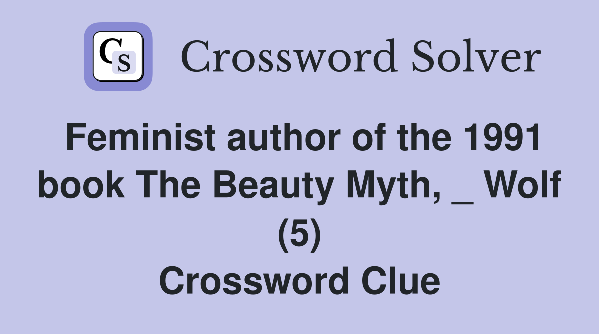 Feminist author of the 1991 book The Beauty Myth, _ Wolf (5) Crossword Clue