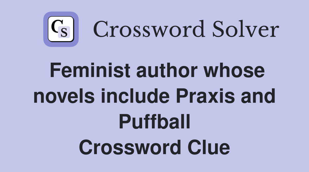 Feminist author whose novels include Praxis and Puffball Crossword Clue