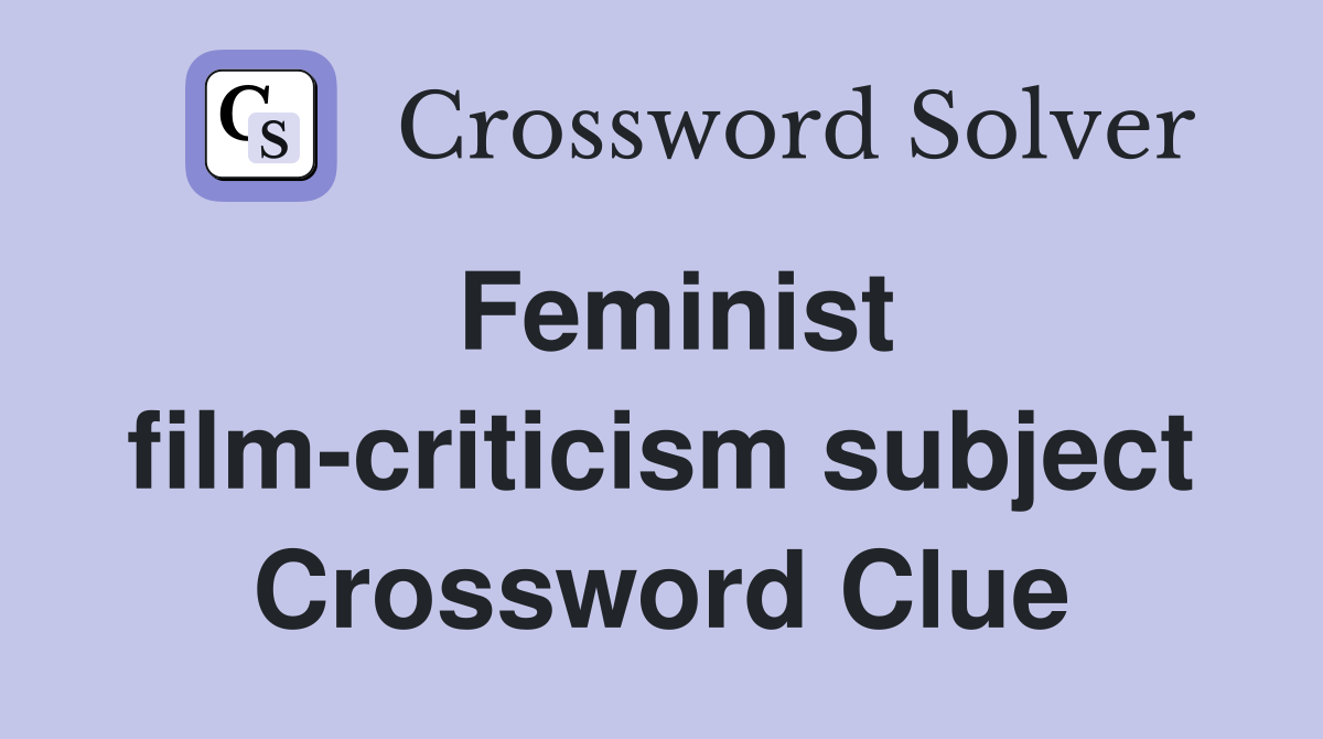 Feminist film-criticism subject Crossword Clue