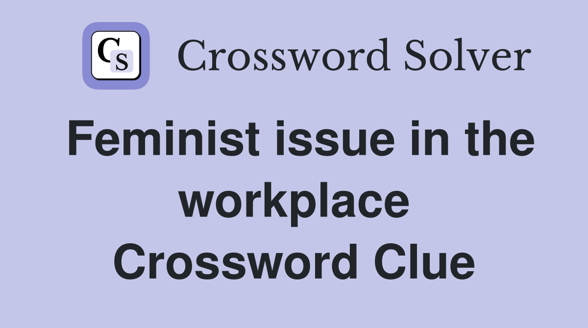 Feminist issue in the workplace Crossword Clue