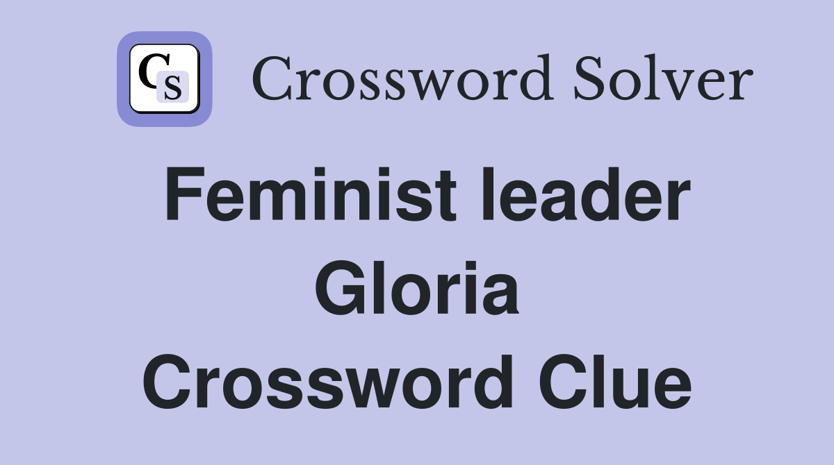 Feminist leader Gloria Crossword Clue