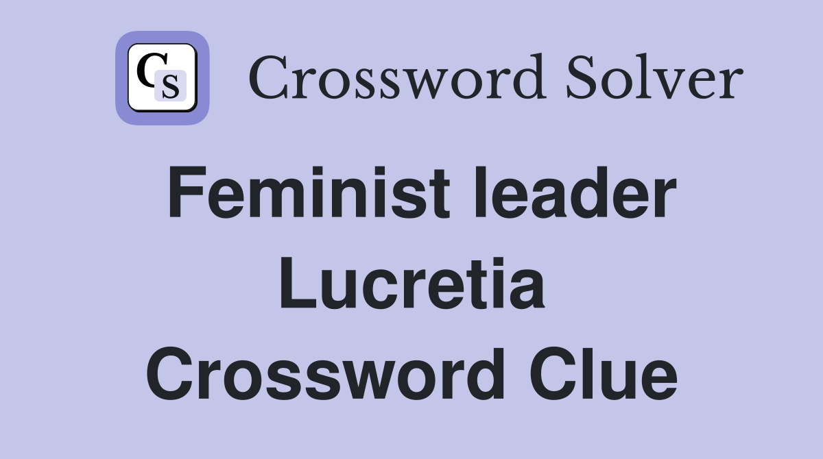 Feminist leader Lucretia Crossword Clue