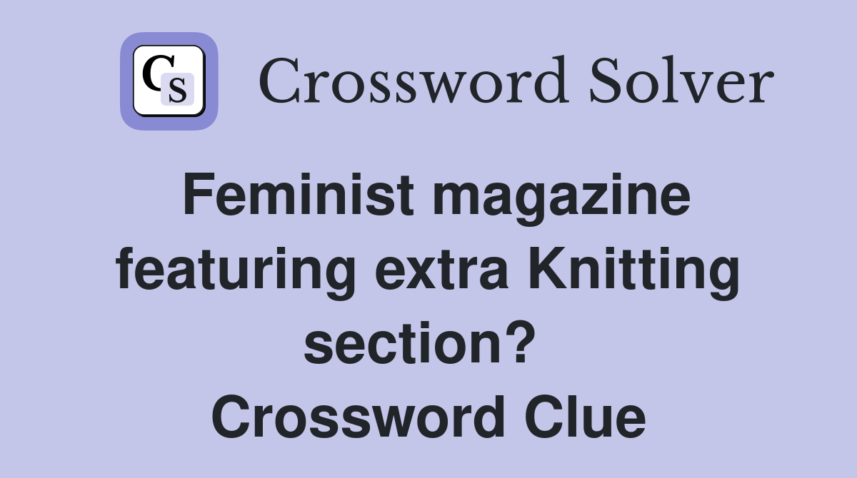 Feminist magazine featuring extra Knitting section?  Crossword Clue