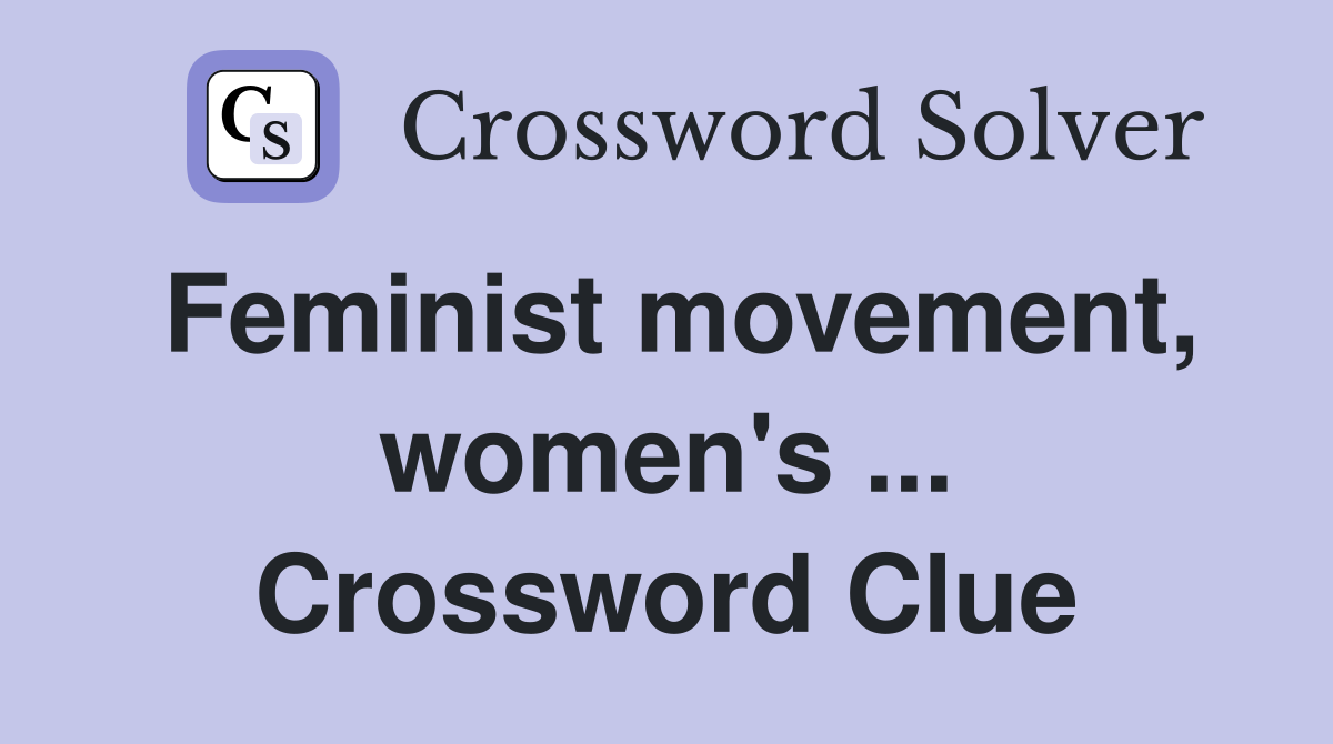 Feminist movement, women's ... Crossword Clue