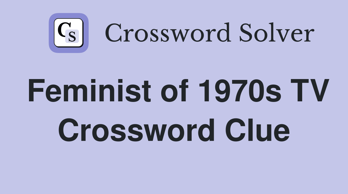 Feminist of 1970s TV Crossword Clue