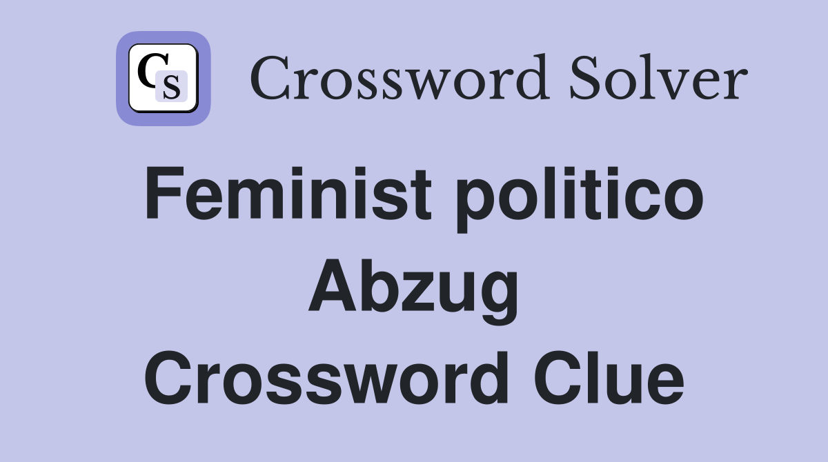 Feminist politico Abzug Crossword Clue