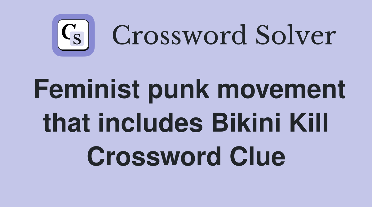 Feminist punk movement that includes Bikini Kill Crossword Clue