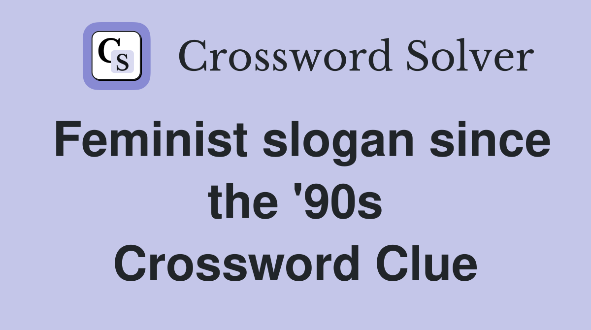 Feminist slogan since the '90s Crossword Clue