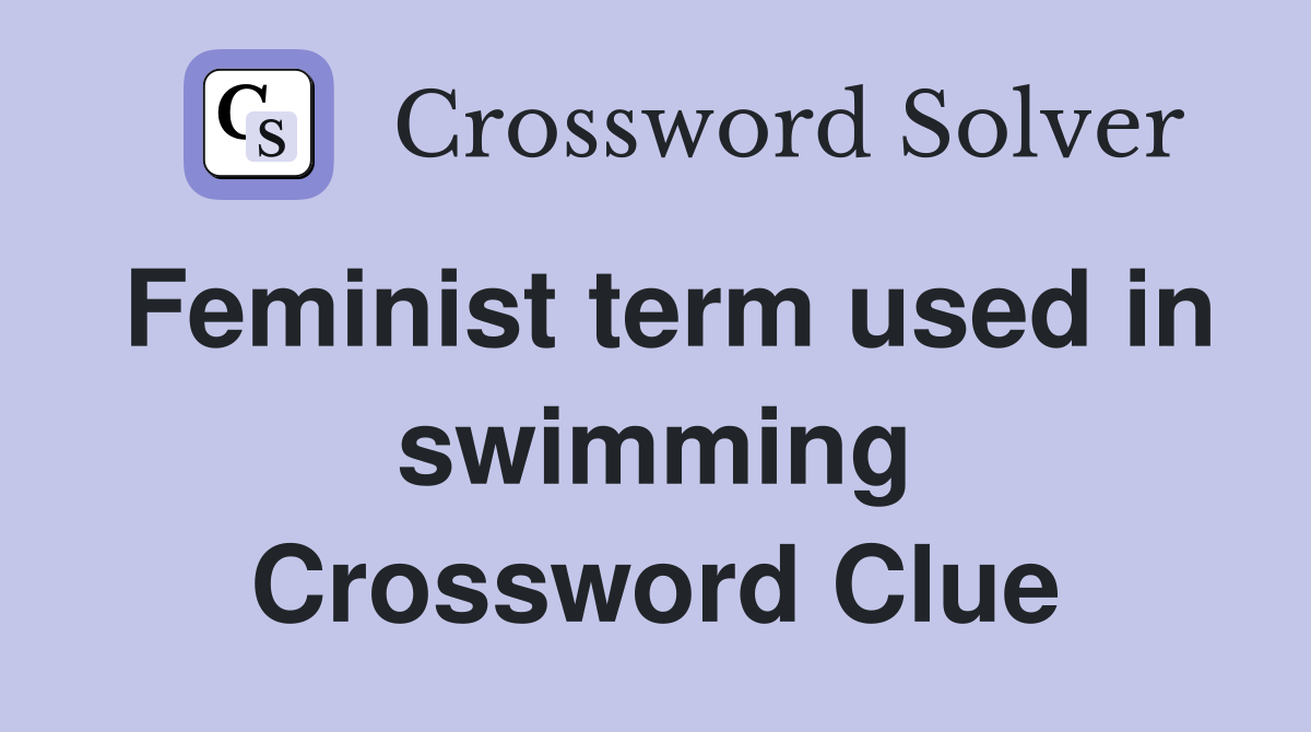 Feminist term used in swimming Crossword Clue