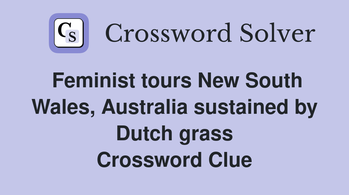 Feminist tours New South Wales, Australia sustained by Dutch grass Crossword Clue