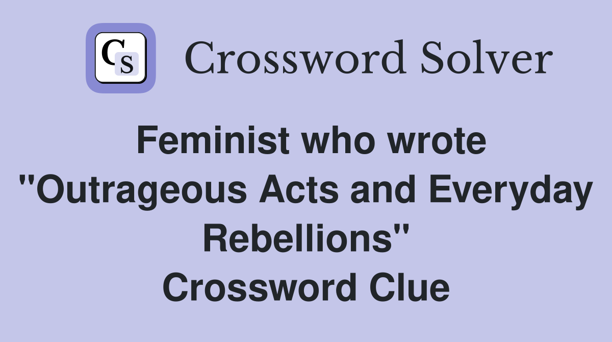 Feminist who wrote "Outrageous Acts and Everyday Rebellions" Crossword Clue