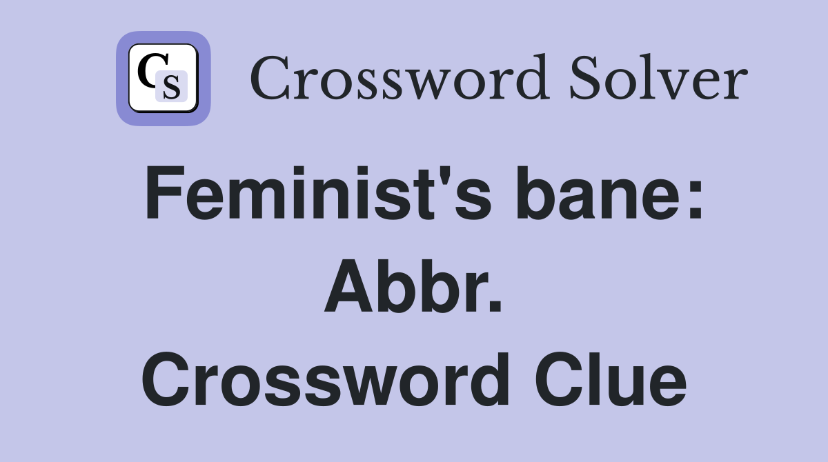Feminist's bane: Abbr. - Crossword Clue Answers - Crossword Solver