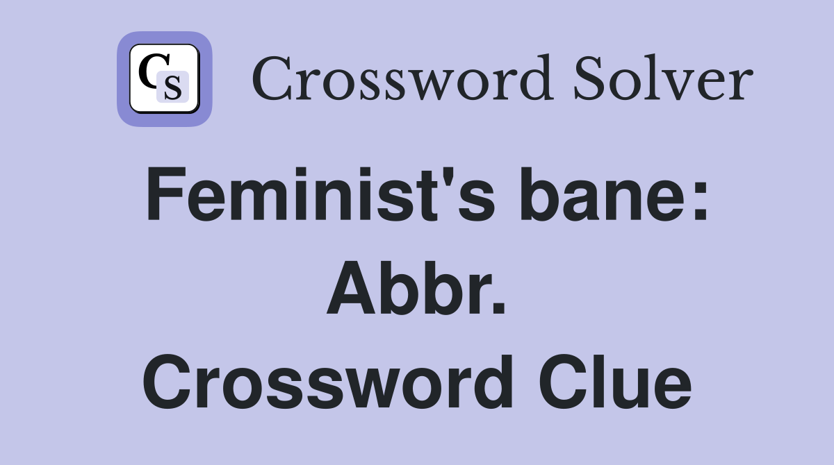 Feminist's bane: Abbr. Crossword Clue