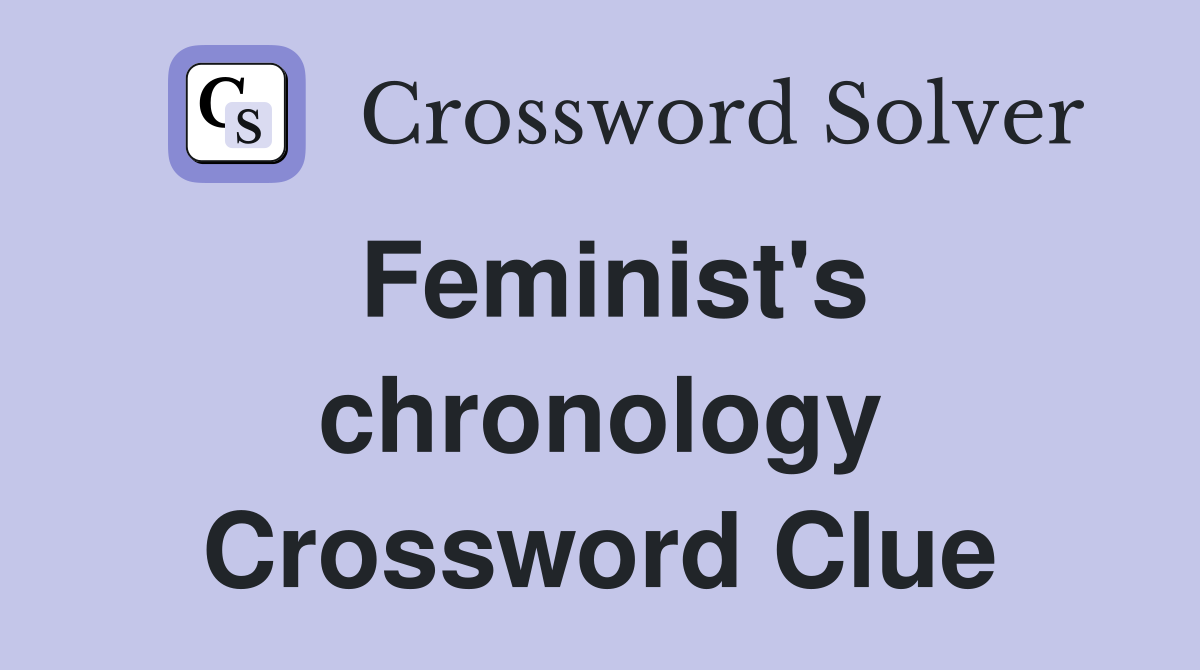 Feminist's chronology Crossword Clue