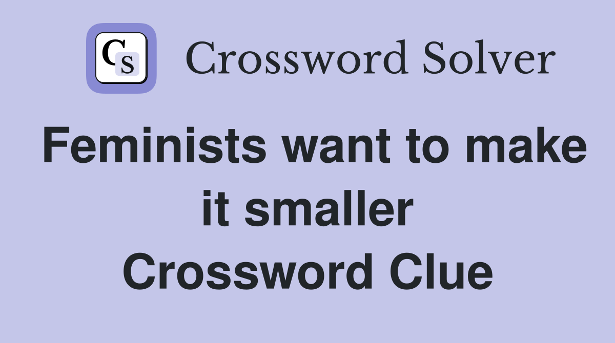 Feminists want to make it smaller Crossword Clue