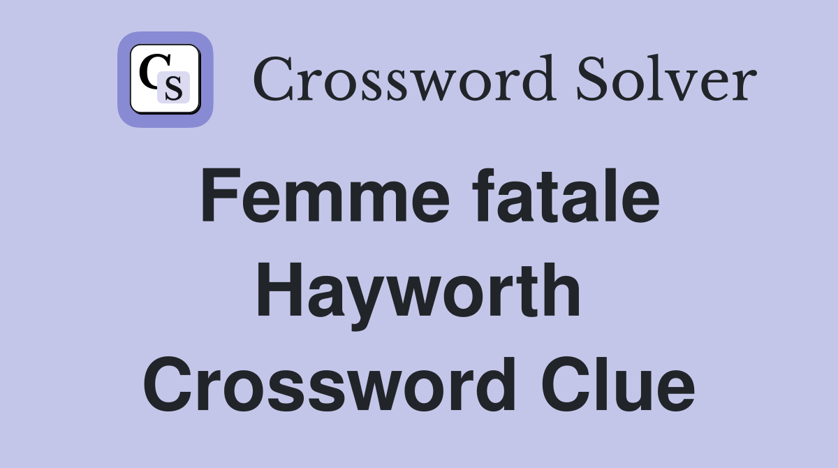 Femme fatale Hayworth Crossword Clue