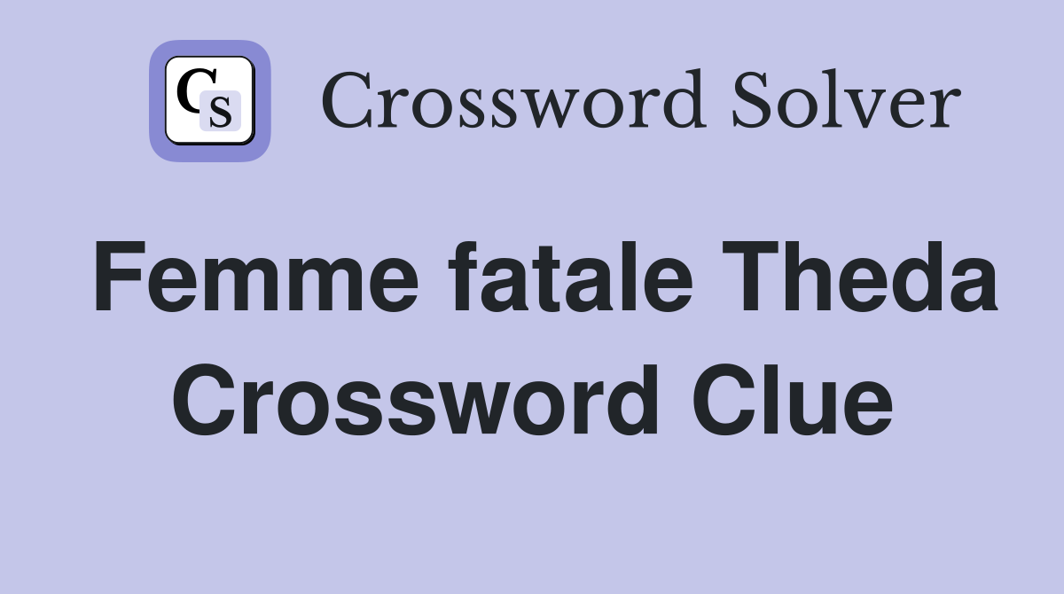 Femme fatale Theda Crossword Clue