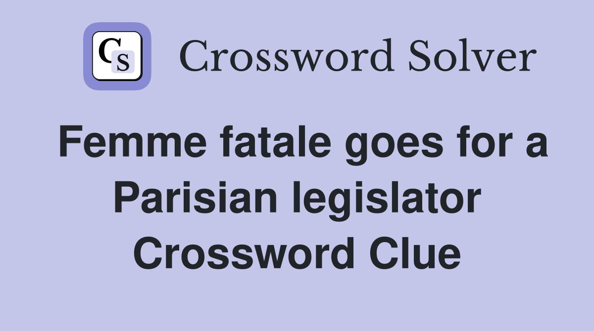 Femme fatale goes for a Parisian legislator Crossword Clue