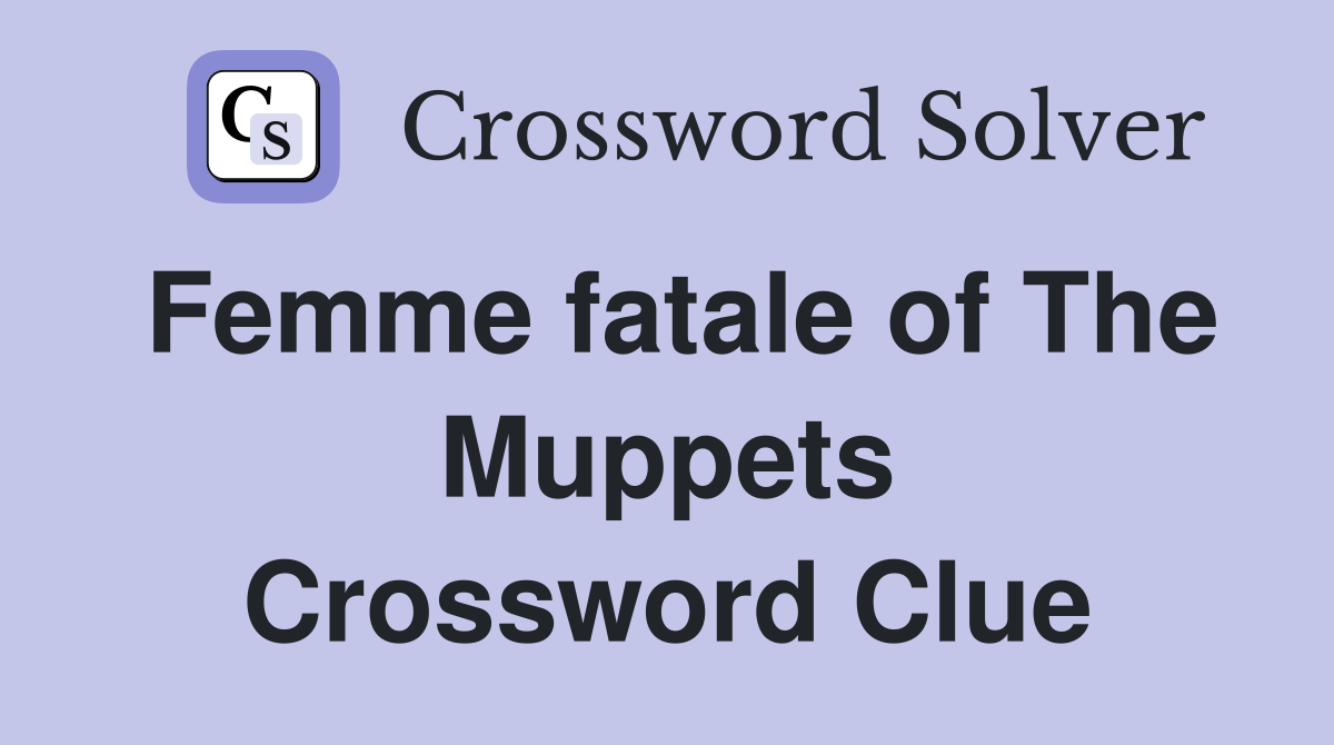 Femme fatale of The Muppets Crossword Clue
