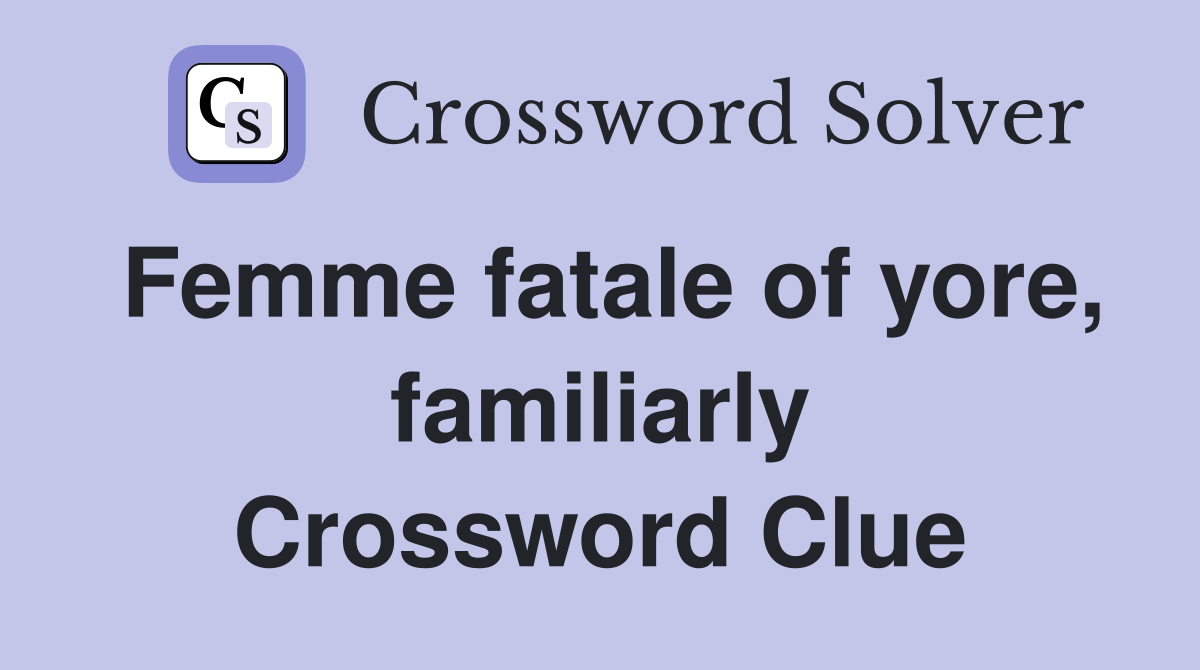 Femme fatale of yore, familiarly Crossword Clue