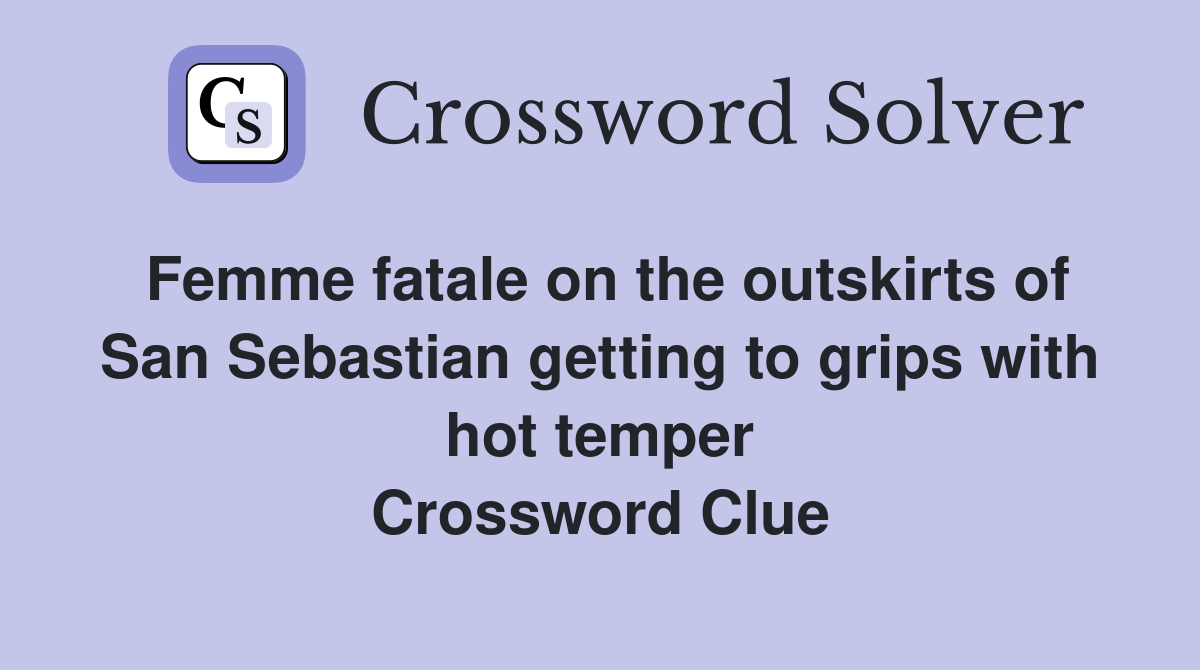 Femme fatale on the outskirts of San Sebastian getting to grips with hot temper Crossword Clue
