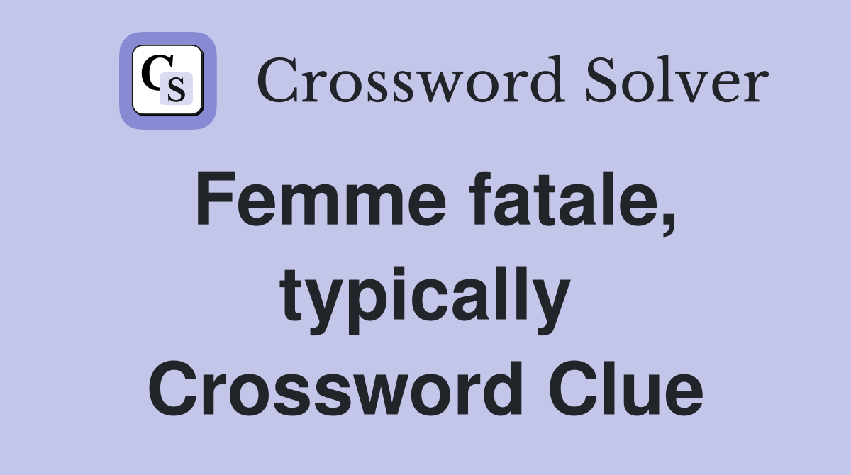 Femme fatale, typically Crossword Clue