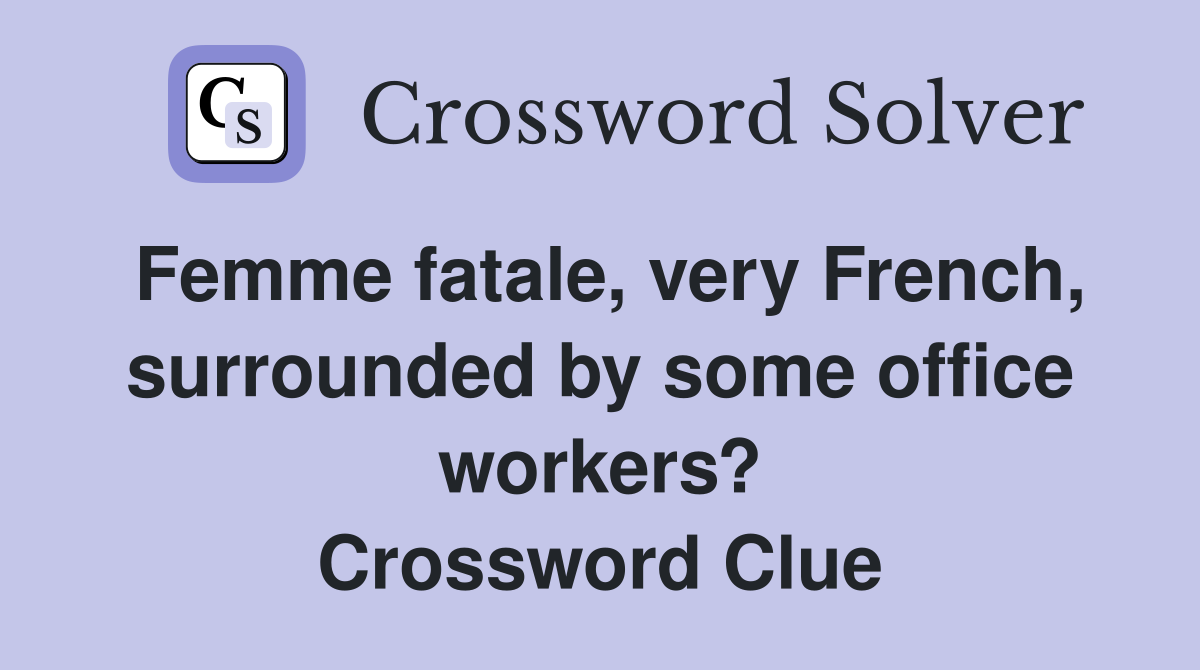 Femme fatale, very French, surrounded by some office workers? Crossword Clue