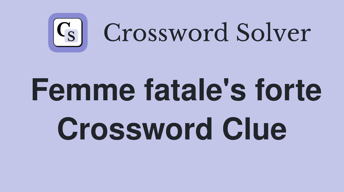 Femme fatale's forte Crossword Clue