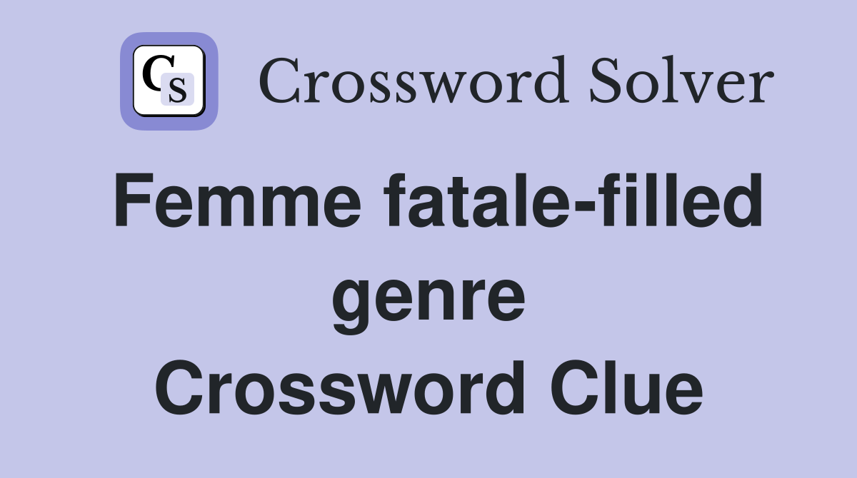 Femme fatale-filled genre Crossword Clue