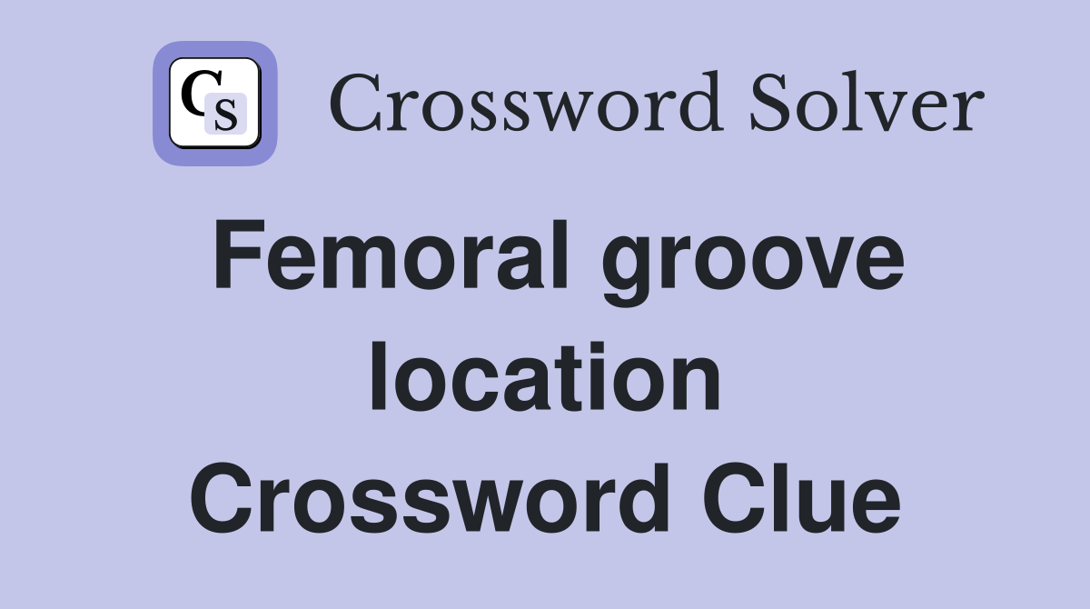 Femoral groove location Crossword Clue