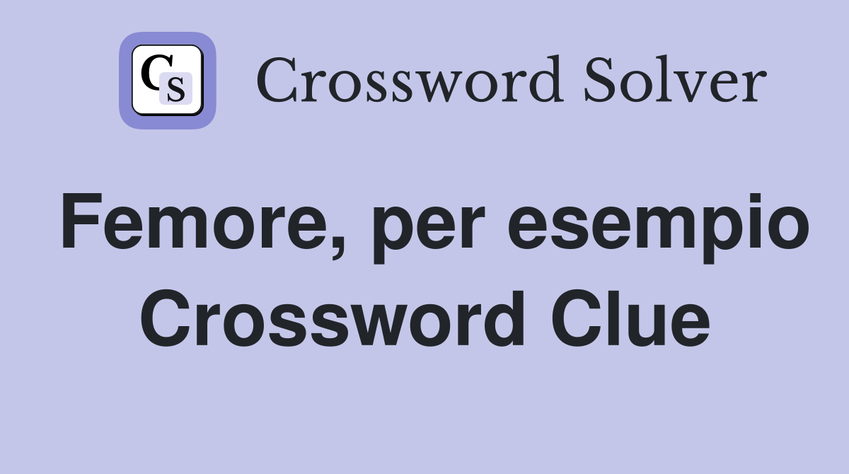 Femore, per esempio Crossword Clue